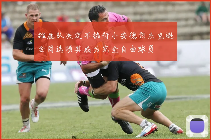 雄鹿队决定不执行小安德烈杰克逊合同选项其成为完全自由球员